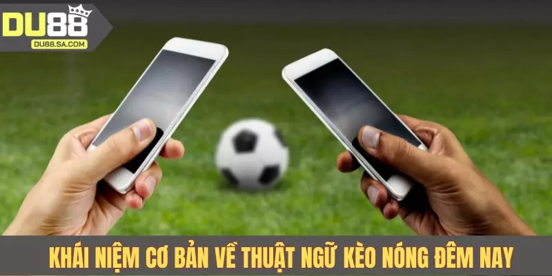 Khái niệm cơ bản về thuật ngữ kèo bóng đêm nay Khái niệm cơ bản về thuật ngữ kèo bóng đêm nay