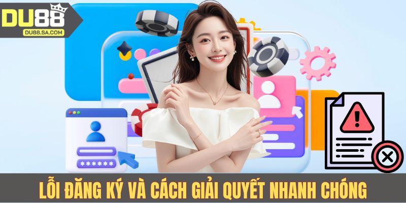 Lỗi đăng ký và cách giải quyết nhanh chóng Lỗi đăng ký và cách giải quyết nhanh chóng