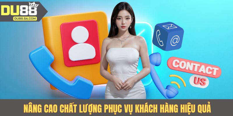 Nâng cao chất lượng phục vụ khách hàng hiệu quả Nâng cao chất lượng phục vụ khách hàng hiệu quả