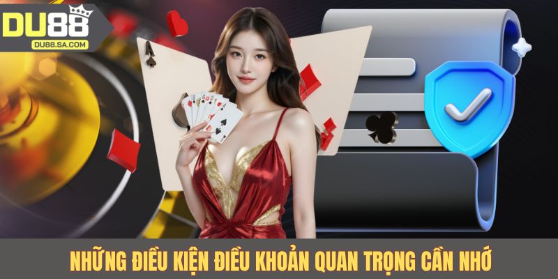 Những điều kiện điều khoản quan trọng cần nhớ Những điều kiện điều khoản quan trọng cần nhớ
